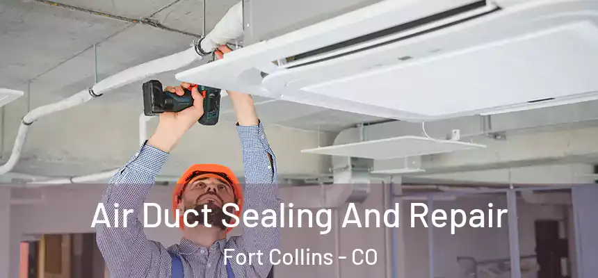 Air Duct Sealing And Repair Fort Collins - CO