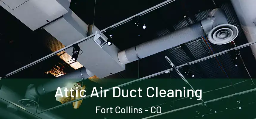 Attic Air Duct Cleaning Fort Collins - CO