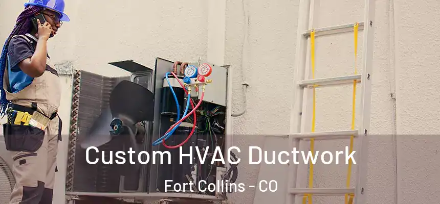  Custom HVAC Ductwork Fort Collins - CO