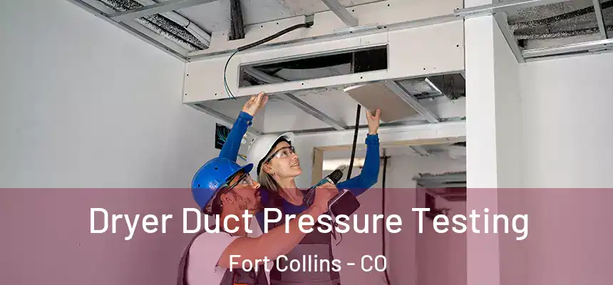 Dryer Duct Pressure Testing Fort Collins - CO
