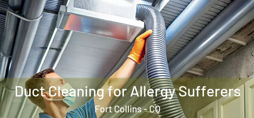  Duct Cleaning for Allergy Sufferers Fort Collins - CO