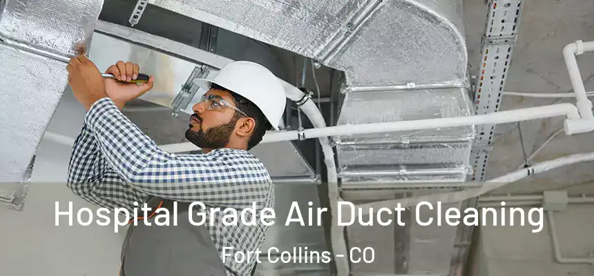 Hospital Grade Air Duct Cleaning Fort Collins - CO