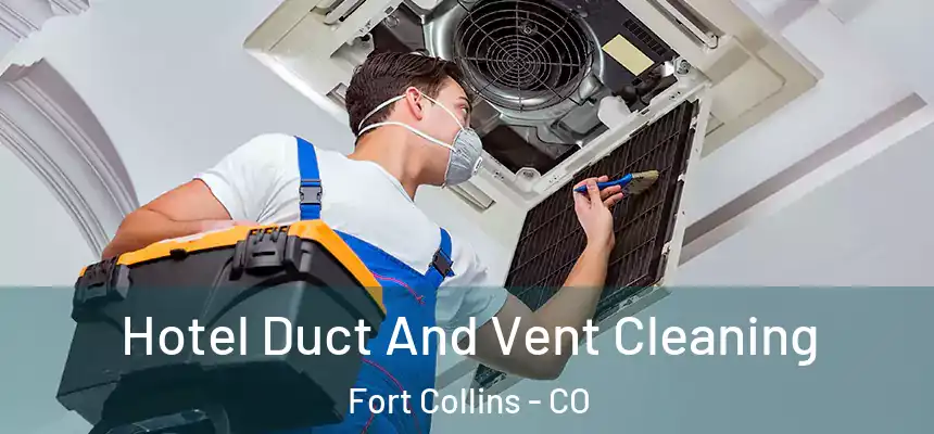  Hotel Duct And Vent Cleaning Fort Collins - CO