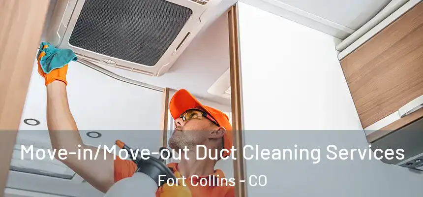 Move-in/Move-out Duct Cleaning Services Fort Collins - CO