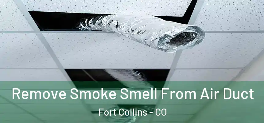  Remove Smoke Smell From Air Duct Fort Collins - CO