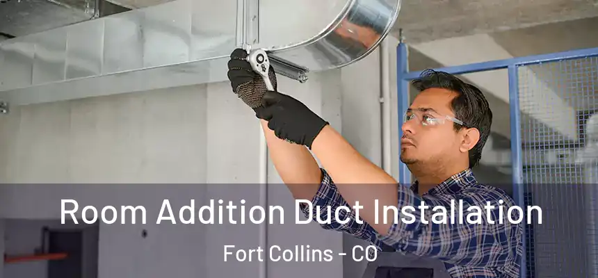  Room Addition Duct Installation Fort Collins - CO