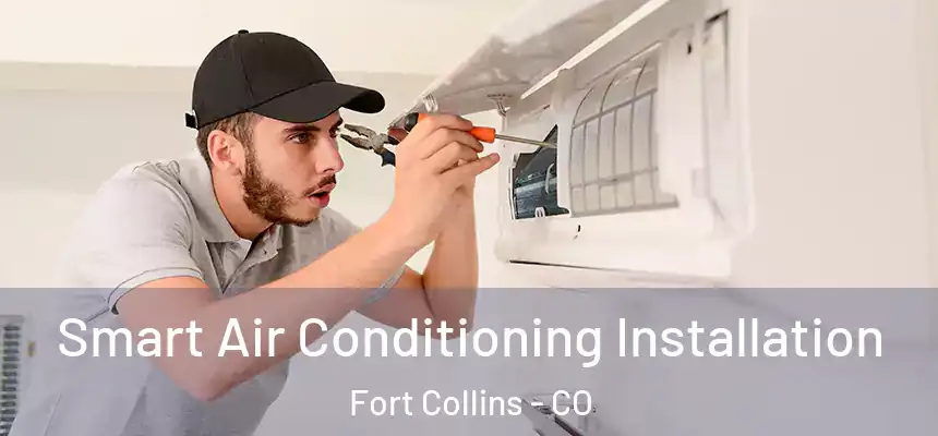 Smart Air Conditioning Installation Fort Collins - CO
