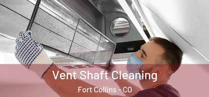 Vent Shaft Cleaning Fort Collins - CO